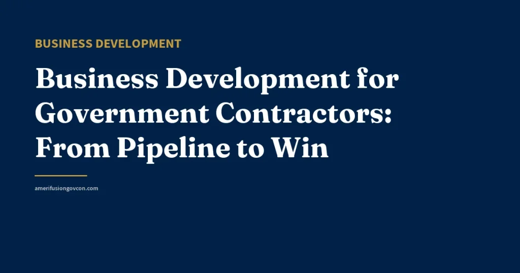 Business Development for Government Contractors: From Pipeline to Win - AmerifusionGovCon featured image