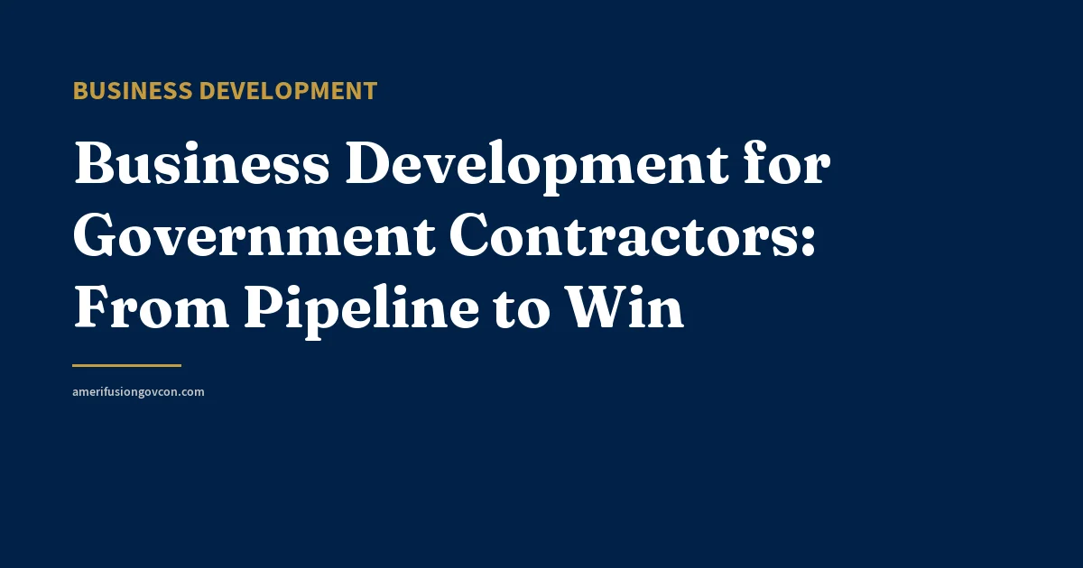 Business Development for Government Contractors: From Pipeline to Win - AmerifusionGovCon featured image