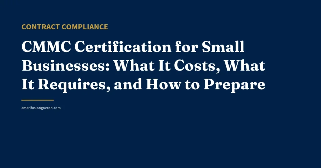 CMMC Certification for Small Businesses: What It Costs, What It Requires, and How to Prepare - AmerifusionGovCon featured image