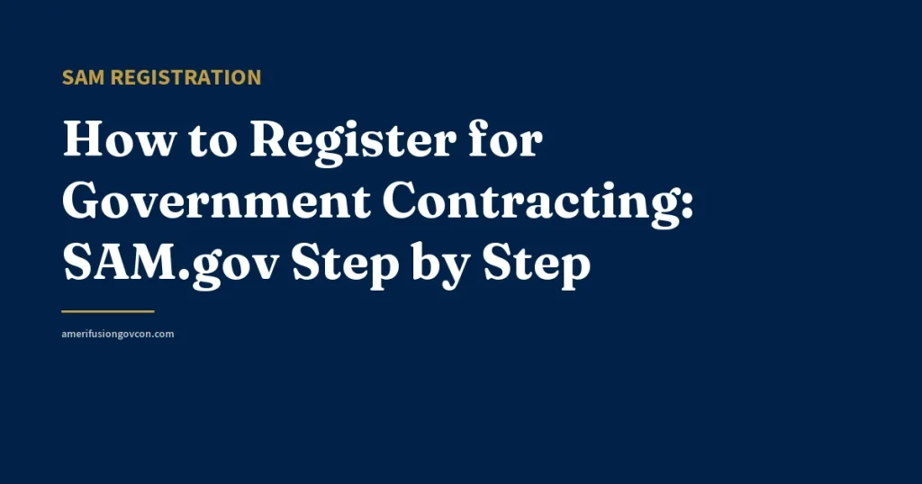 How to Register for Government Contracting: SAM.gov Step by Step - AmerifusionGovCon featured image