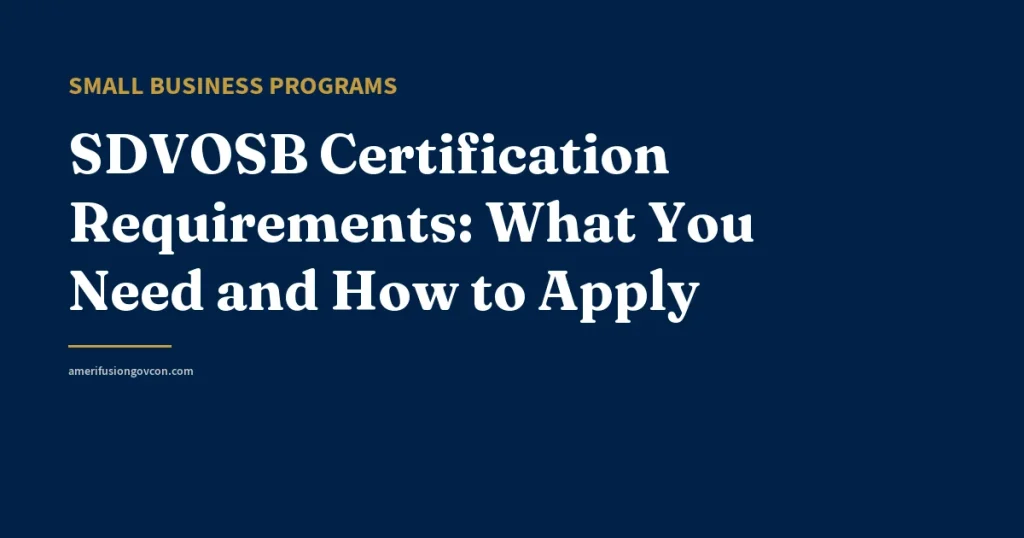 SDVOSB Certification Requirements: What You Need and How to Apply - AmerifusionGovCon featured image