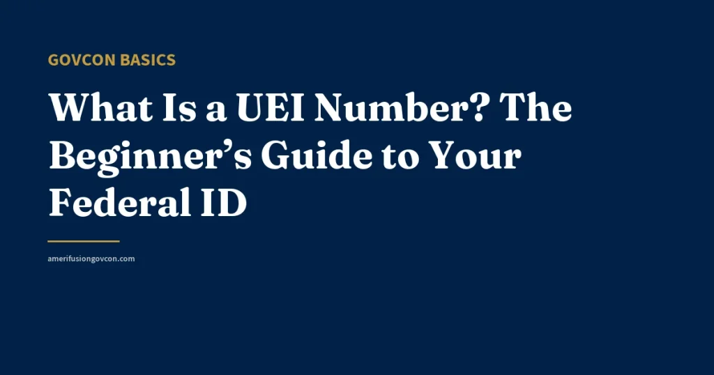 What Is a UEI Number? The Beginner’s Guide to Your Federal ID - AmerifusionGovCon featured image
