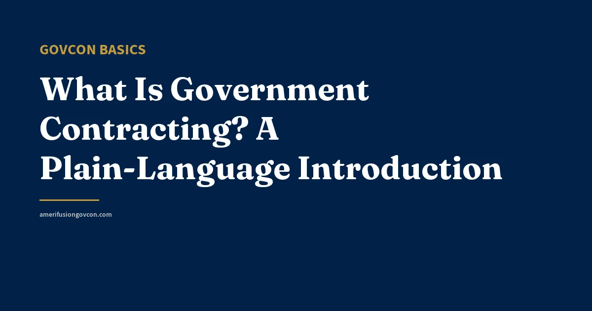 What Is Government Contracting? A Plain-Language Introduction - AmerifusionGovCon featured image