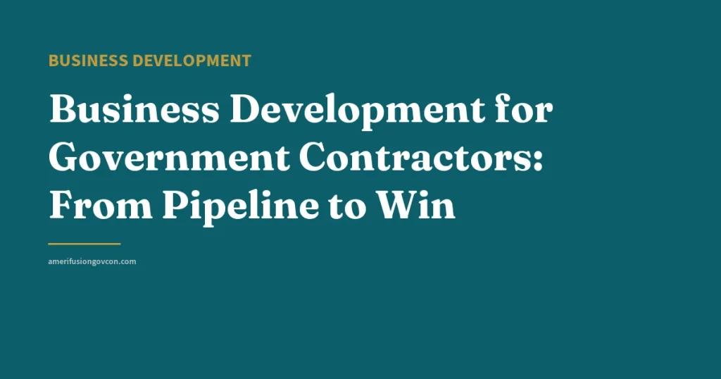 Business Development for Government Contractors: From Pipeline to Win - AmerifusionGovCon featured image