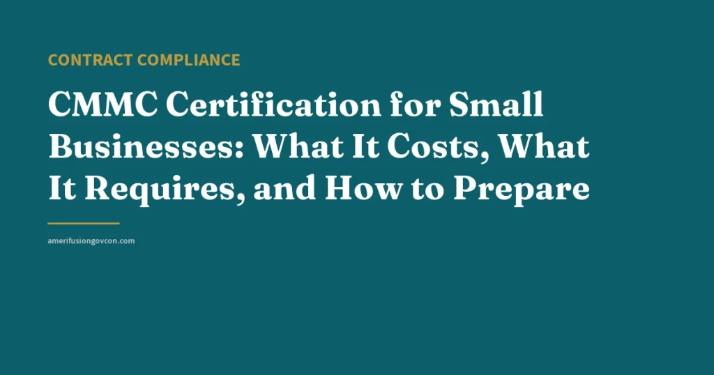 CMMC Certification for Small Businesses: What It Costs, What It Requires, and How to Prepare - AmerifusionGovCon featured image
