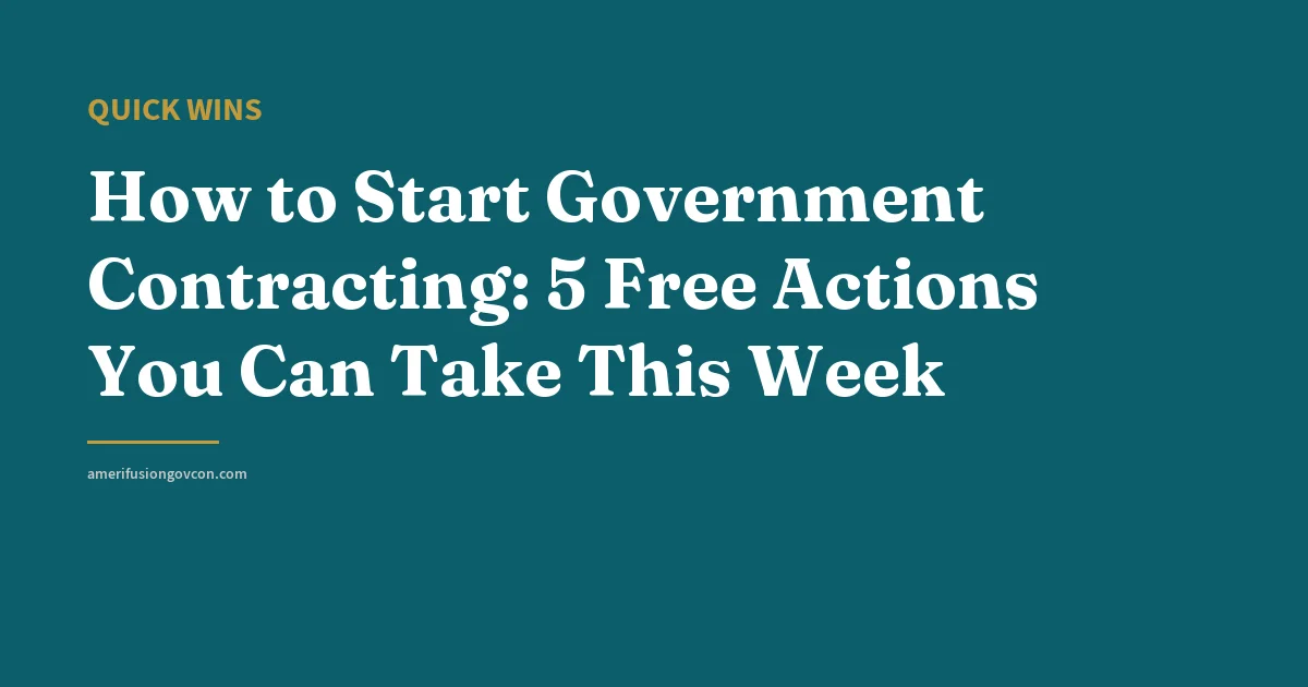 How to Start Government Contracting: 5 Free Actions You Can Take This Week - AmerifusionGovCon featured image