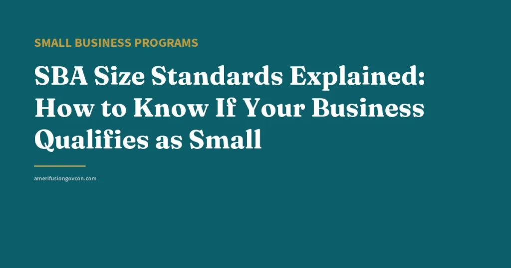 SBA Size Standards Explained: How to Know If Your Business Qualifies as Small - AmerifusionGovCon featured image