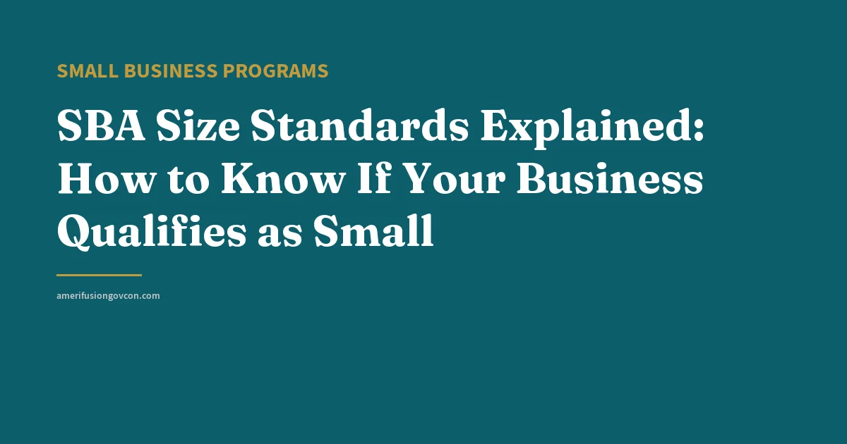 SBA Size Standards Explained: How to Know If Your Business Qualifies as Small - AmerifusionGovCon featured image