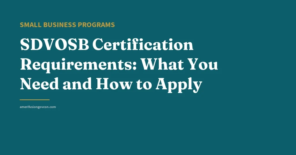 SDVOSB Certification Requirements: What You Need and How to Apply - AmerifusionGovCon featured image