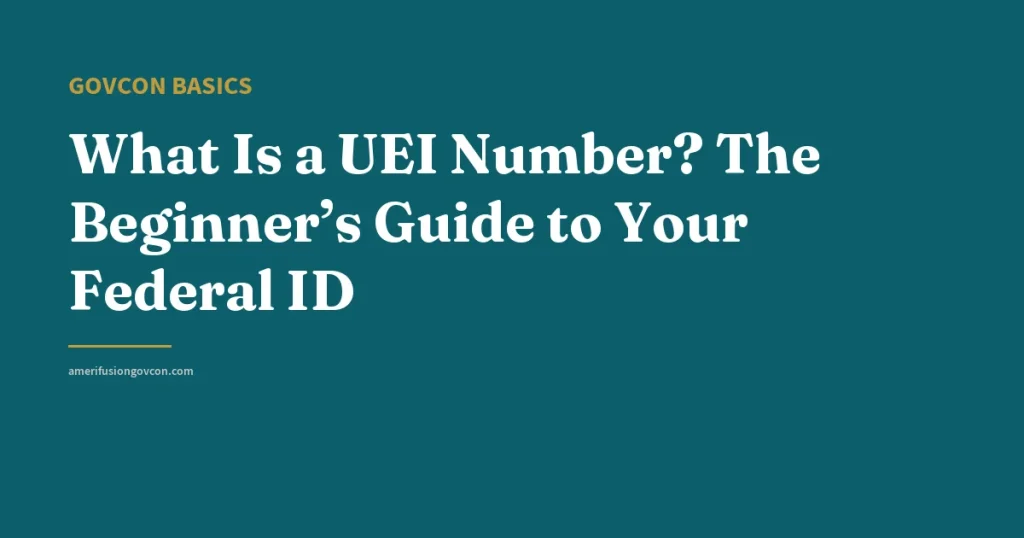 What Is a UEI Number? The Beginner’s Guide to Your Federal ID - AmerifusionGovCon featured image