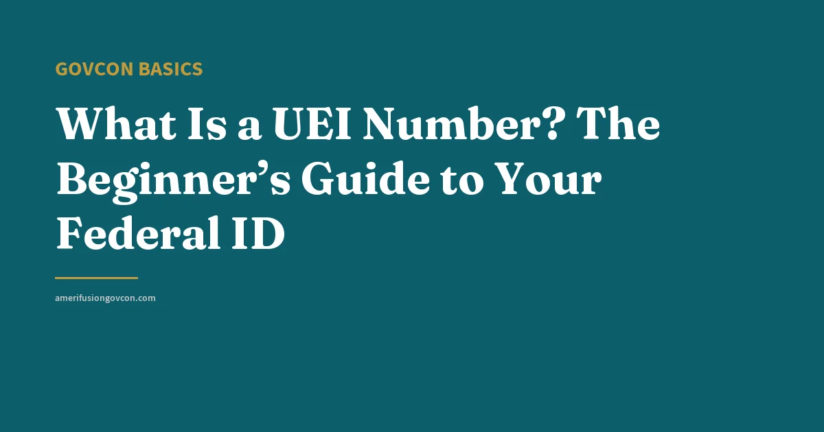 What Is a UEI Number? The Beginner’s Guide to Your Federal ID - AmerifusionGovCon featured image