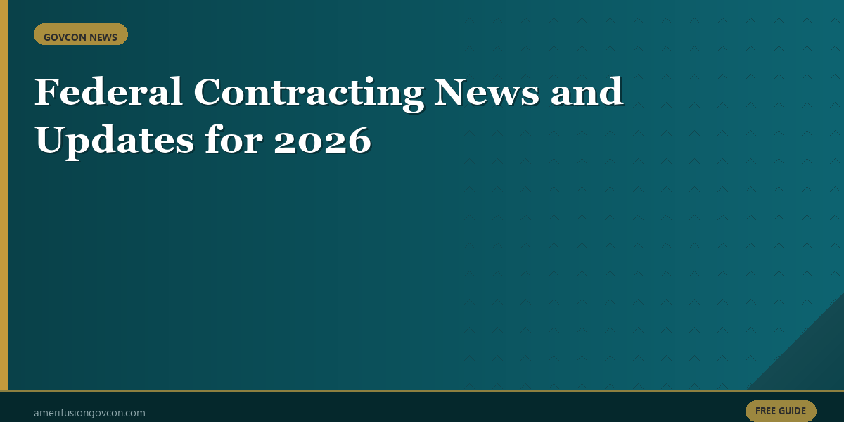 Featured image for Federal Contracting News and Updates for 2026: What Small Businesses Need to Know