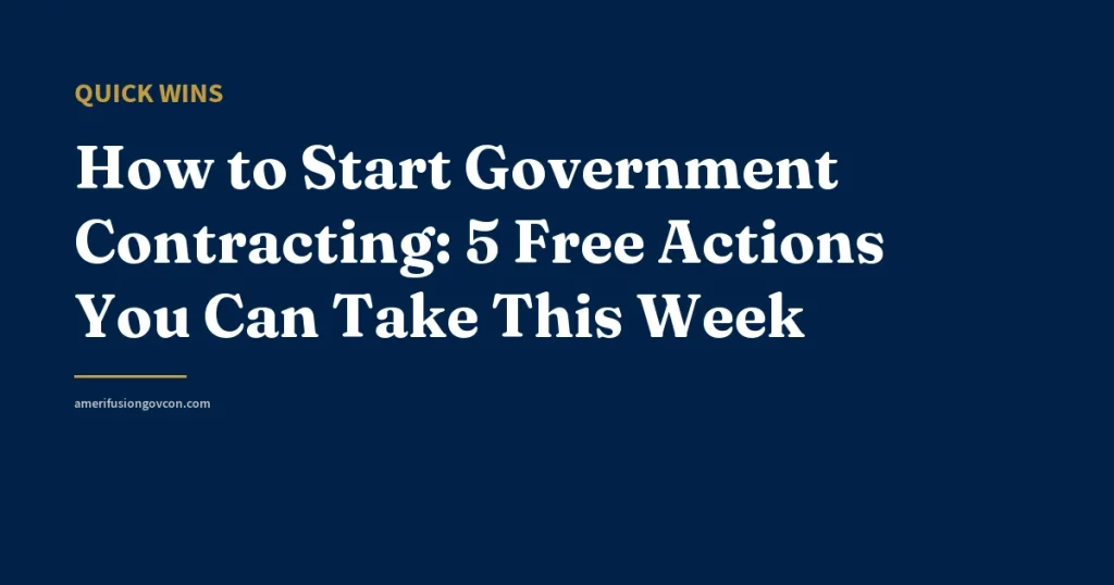 How to Start Government Contracting: 5 Free Actions You Can Take This Week - AmerifusionGovCon featured image
