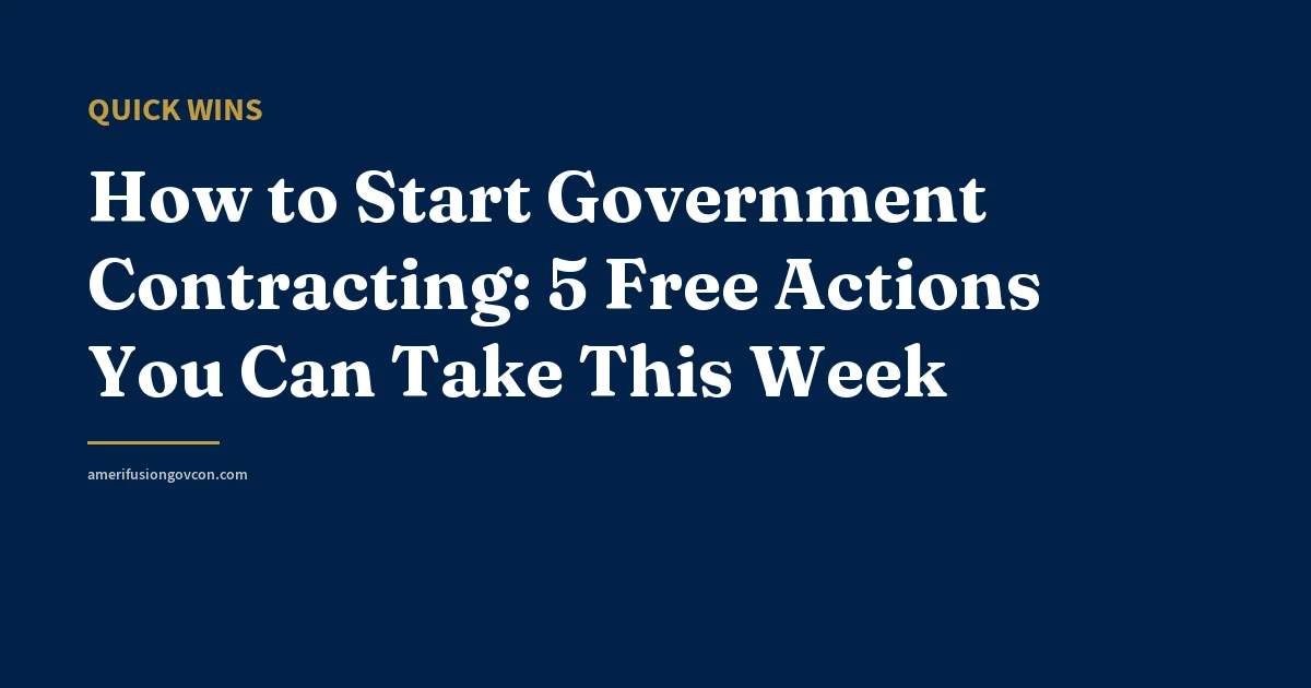 How to Start Government Contracting: 5 Free Actions You Can Take This Week - AmerifusionGovCon featured image