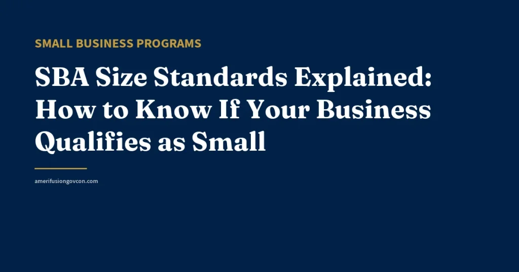 SBA Size Standards Explained: How to Know If Your Business Qualifies as Small - AmerifusionGovCon featured image