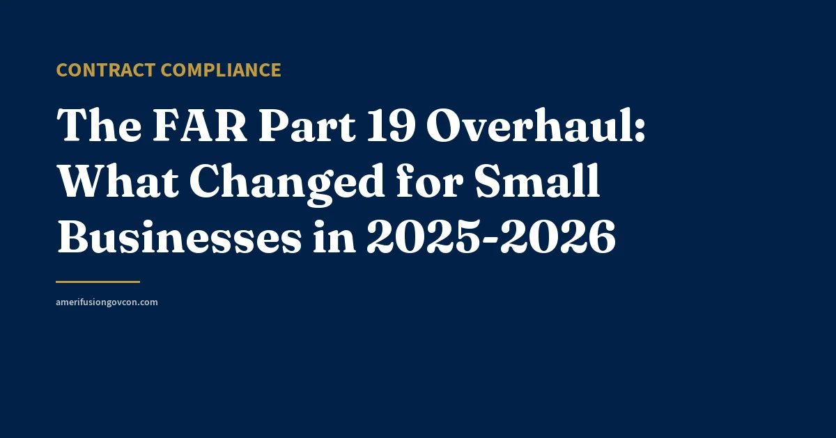 The FAR Part 19 Overhaul: What Changed for Small Businesses in 2025-2026 - AmerifusionGovCon featured image