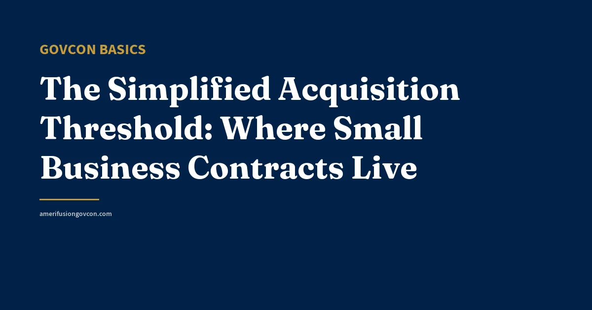 The Simplified Acquisition Threshold: Where Small Business Contracts Live - AmerifusionGovCon featured image